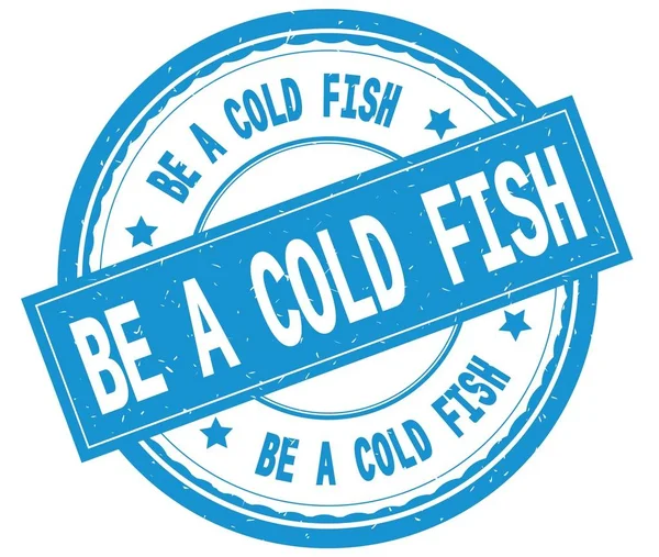 BE A COLD FISH , written text on cyan round rubber stamp.