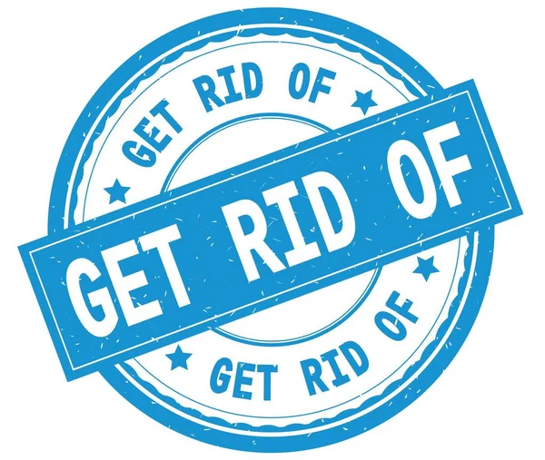 GET RID OF , written text on cyan round rubber stamp. — Stock Photo, Image