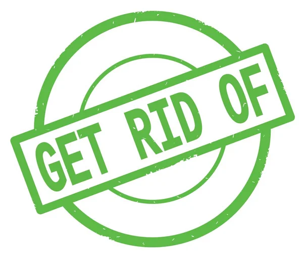 GET RID OF text, written on green simple circle stamp. — Stock Photo, Image