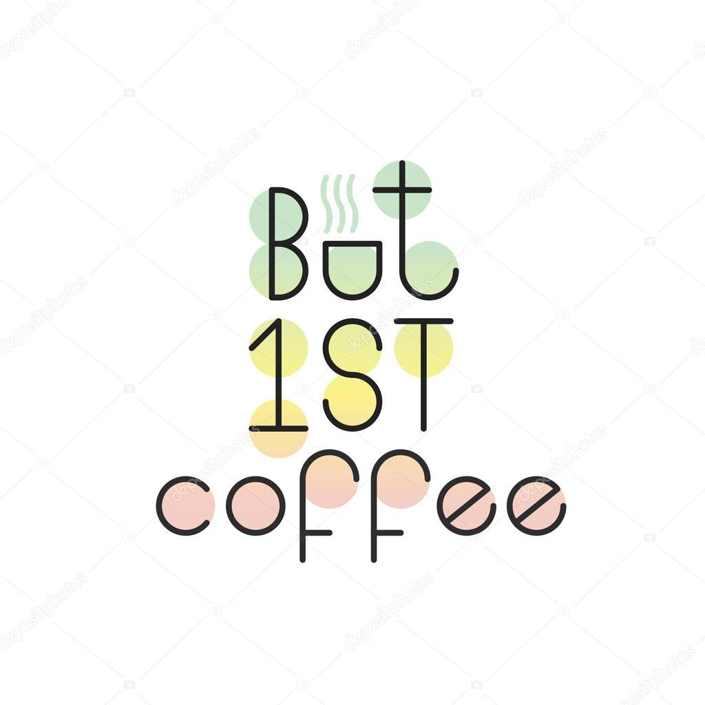The poster for the Breakfast, but coffee first. The morning starts with a Cup of coffee, vector lettering.