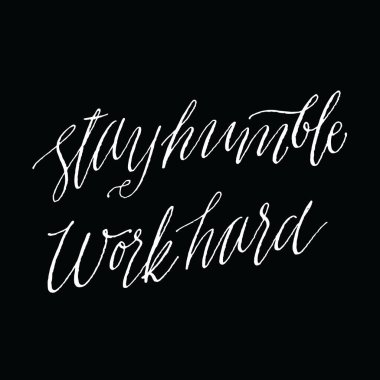 Stay mütevazı, sıkı çalış.