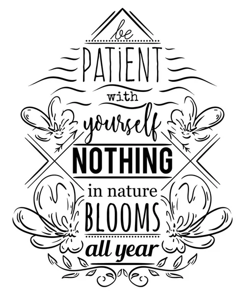Typography poster with hand drawn elements. Inspirational quote. Be patient with yourself nothing in nature blooms all year. Concept design for t-shirt, print, card. Vintage vector illustration — Stock Vector