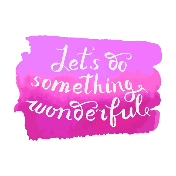 Let s do something wonderful-motivational quote, typography art. — Stock Vector
