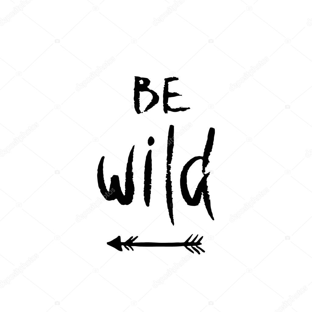 Be wild. Inspirational quote about freedom.