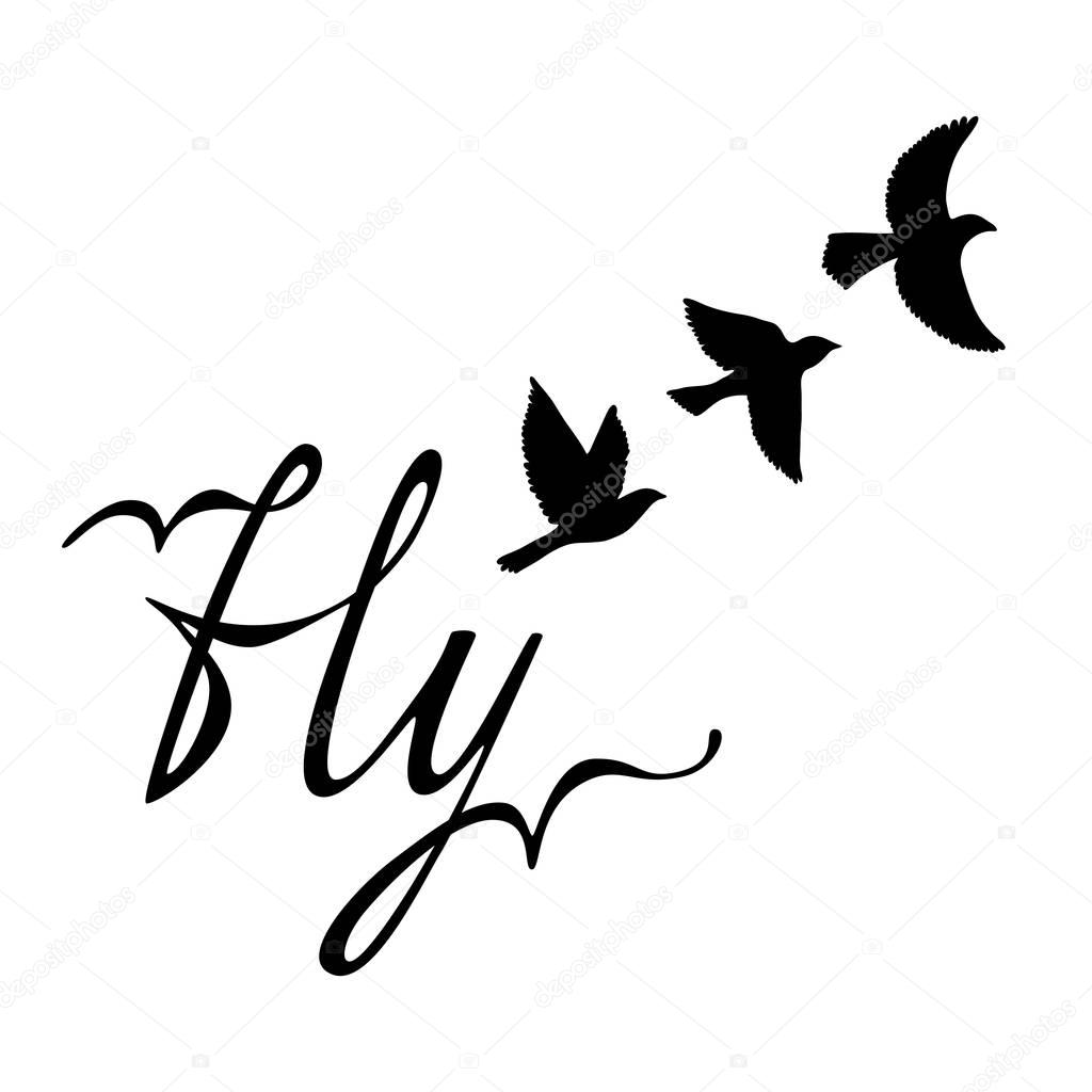 Fly. Inspirational quote about happy. Modern calligraphy phrase with hand drawn silhouette birds.