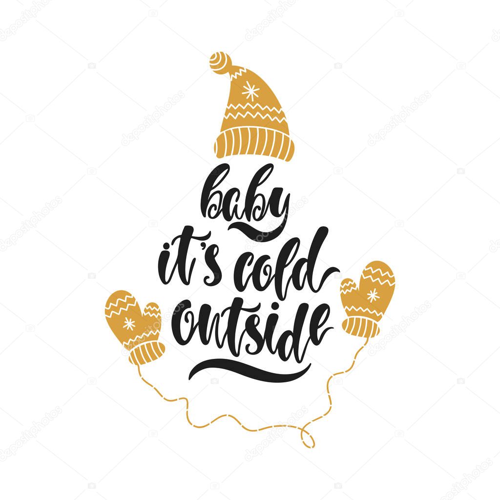 Baby it's cold outside. Hand drawn calligraphy text. Holiday typography design with hat and mittens. Black and gold christmas card
