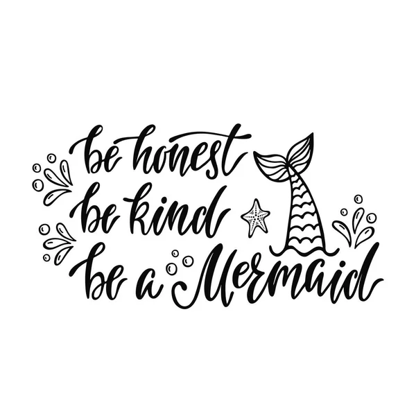 Be honest, be kind, be a mermaid. Handwritten inspirational quote about summer. Typography lettering design with hand drawn mermaid's tail. Black and white vector illustration — Stock Vector