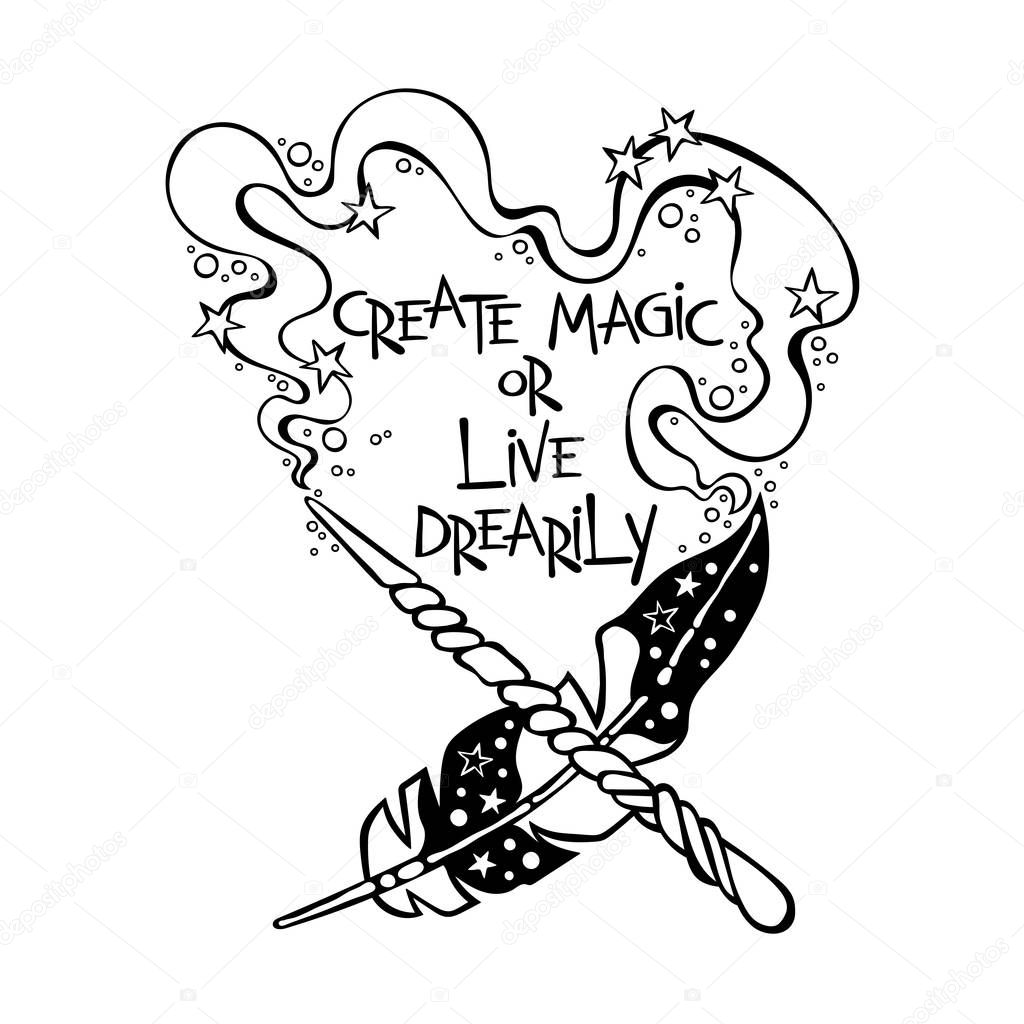 Create magic or live drearily. Magic wand. Feather. Lettering. Isolated vector object on white background.