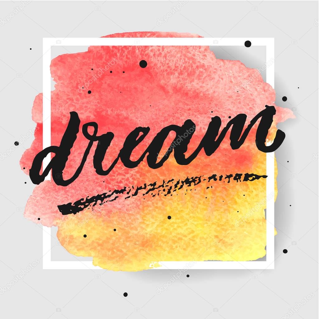 Dream hand drawn lettering on watercolor splash on watercolor splash in red and yellow colors.