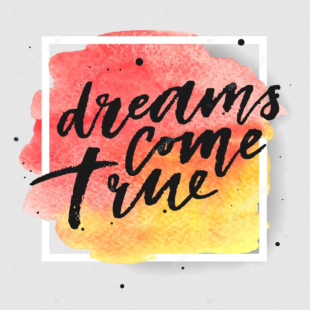 Dreams come true hand drawn lettering on watercolor splash on watercolor splash in red and yellow colors.