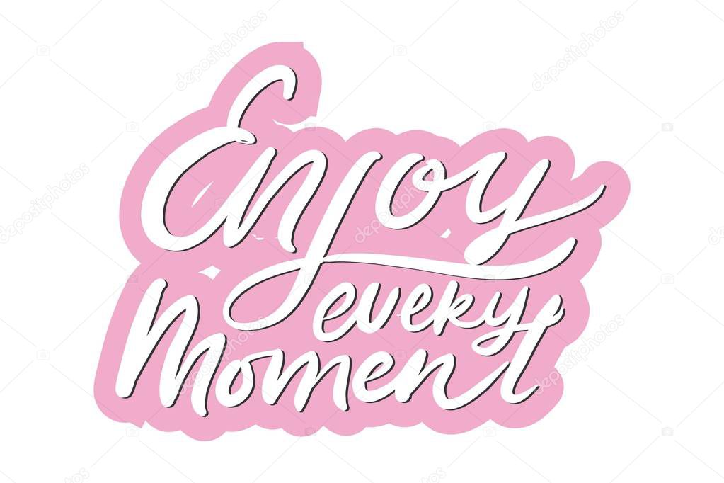 Enjoy every moment. Hand lettering. Modern calligraphic design. Motivational quote. 