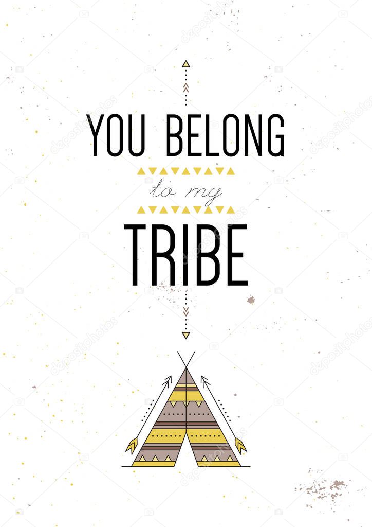 You belong to my tribe. Inspiring motivational quote. Vector typography poster design concept in tribal boho style. Indian wigwam and arrows, ethnic american symbol. Colored illustration.