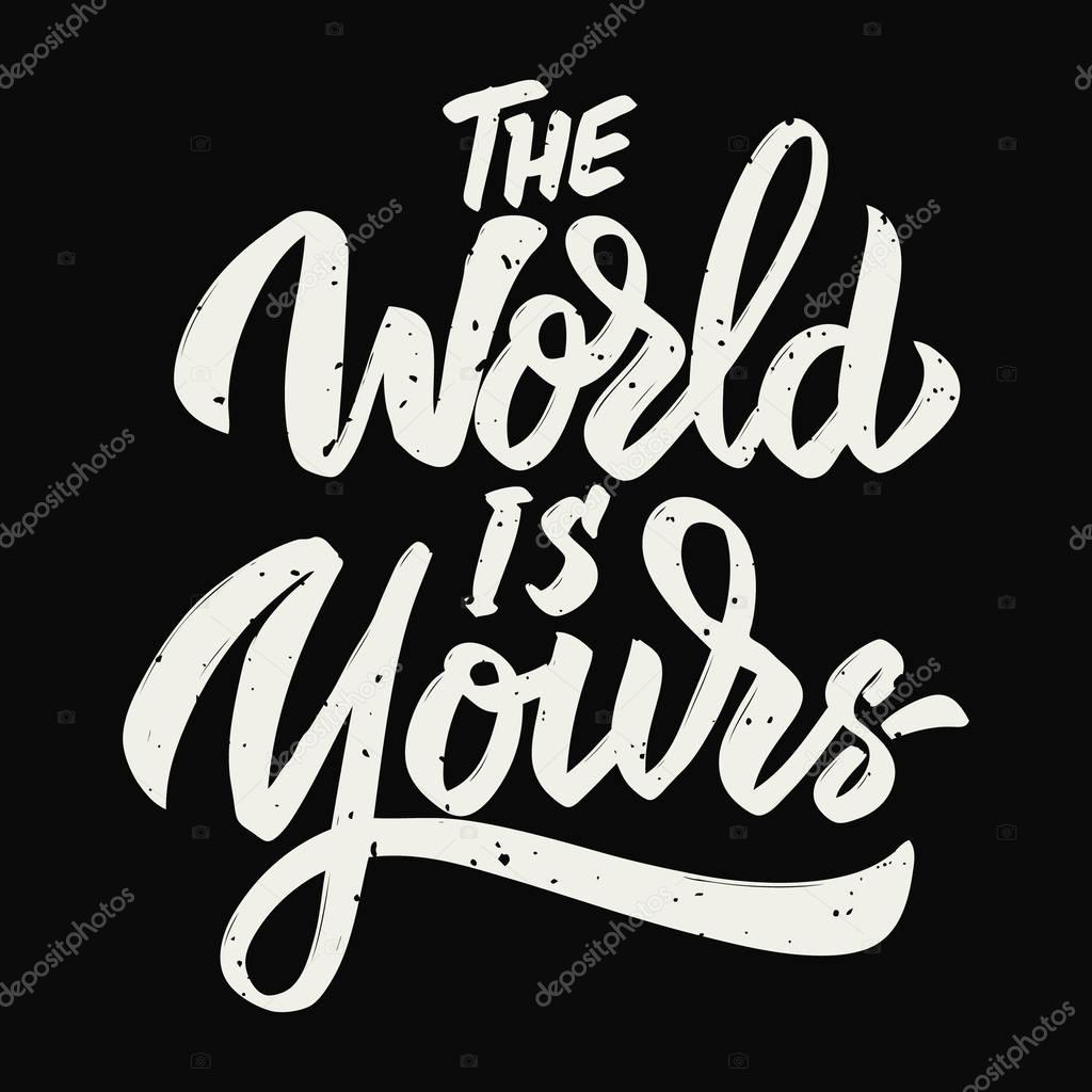 The world is yours. Hand drawn lettering on white background.