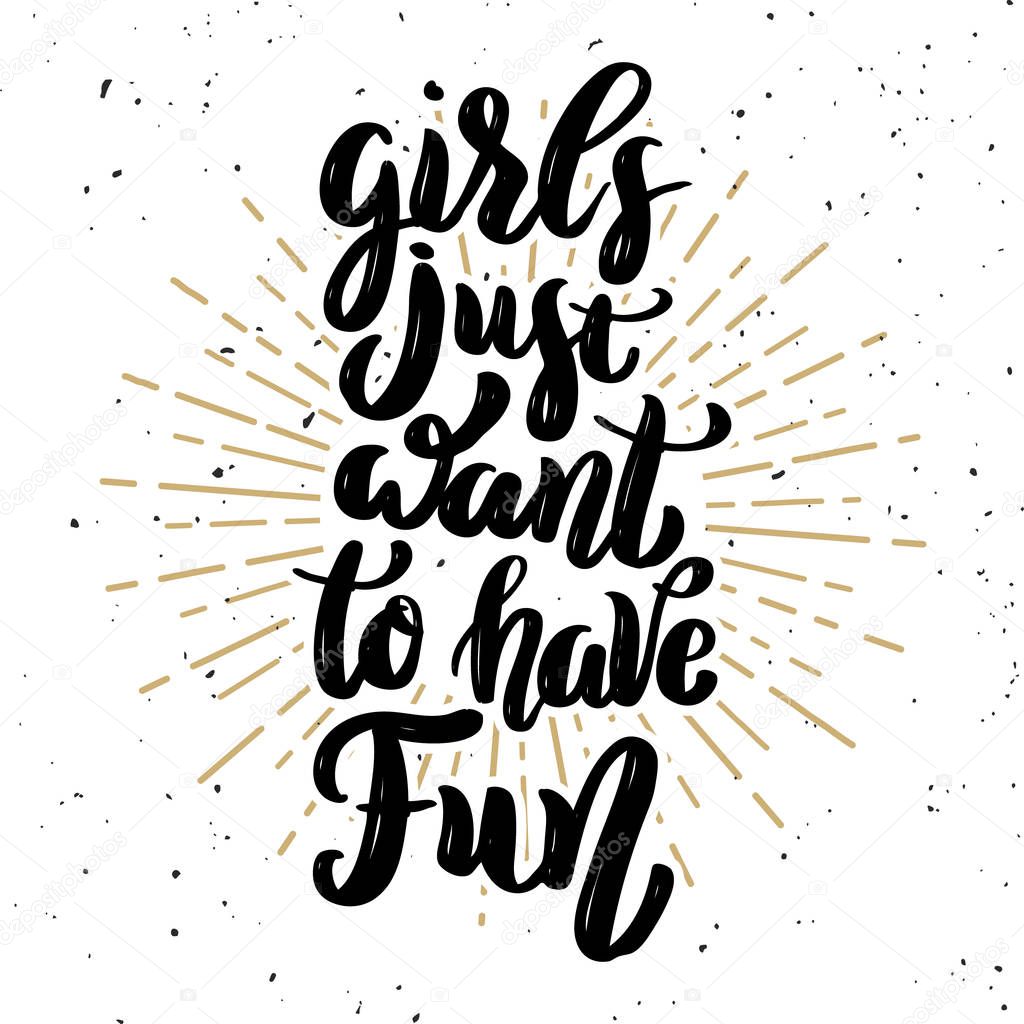 Girls just want to have fun. Hand drawn motivation lettering quote.