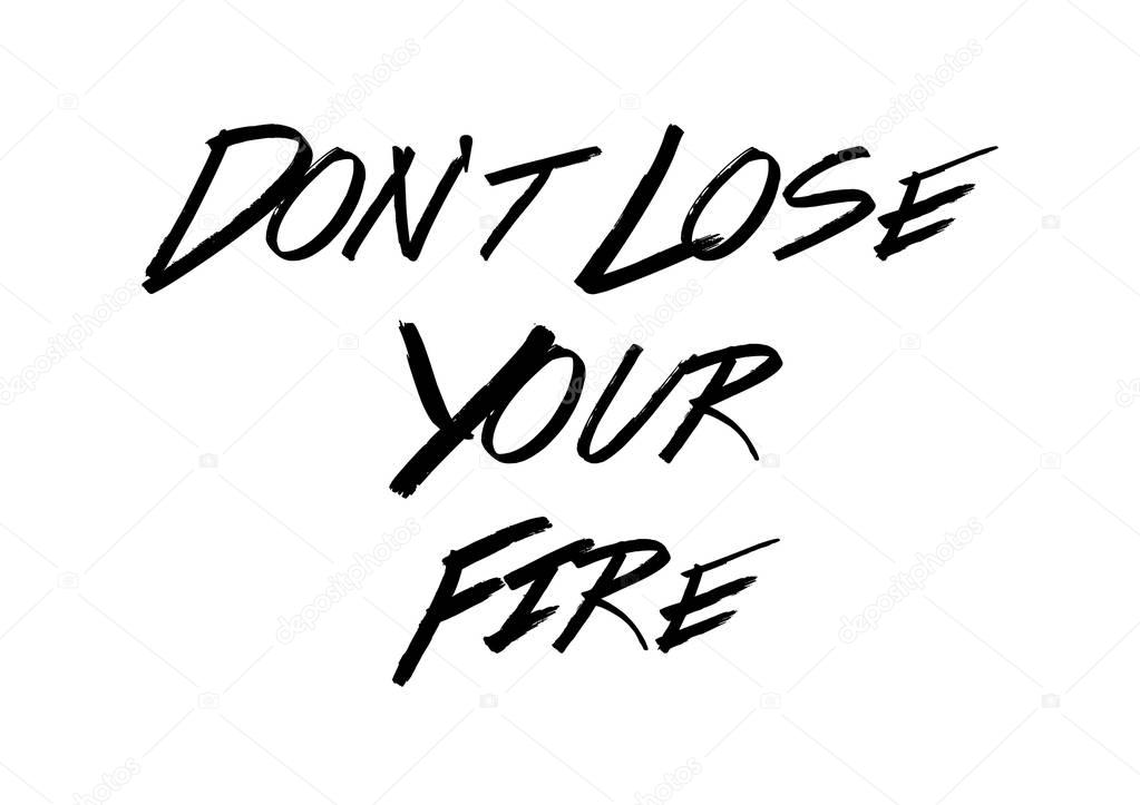 Don't lose your fire quote