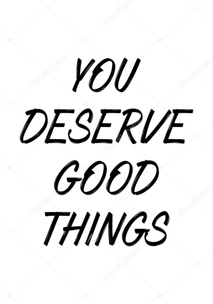 You deserve good things