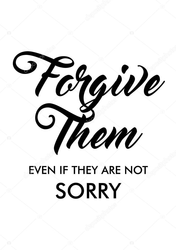 Forgive them even they are not sorry