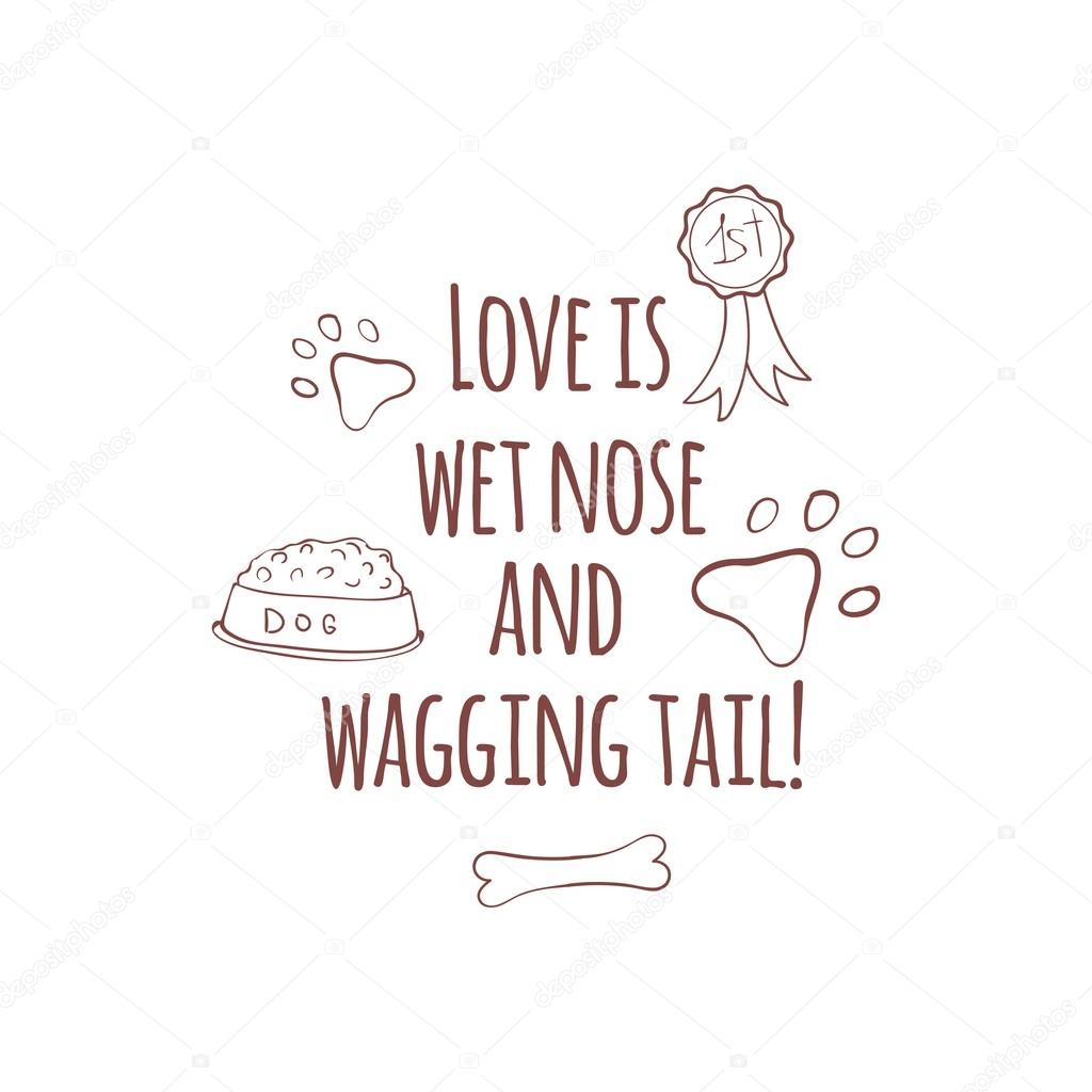 Hand drawn illustration with dog stuff, gold medal, paw print, dog food and bone. Love is wet nose and wagging tail. Cute quote about dog.
