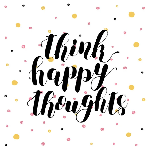 Piensa en pensamientos felices. Letras de pincel . — Vector de stock