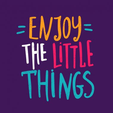 Küçük şeylerden zevk al.