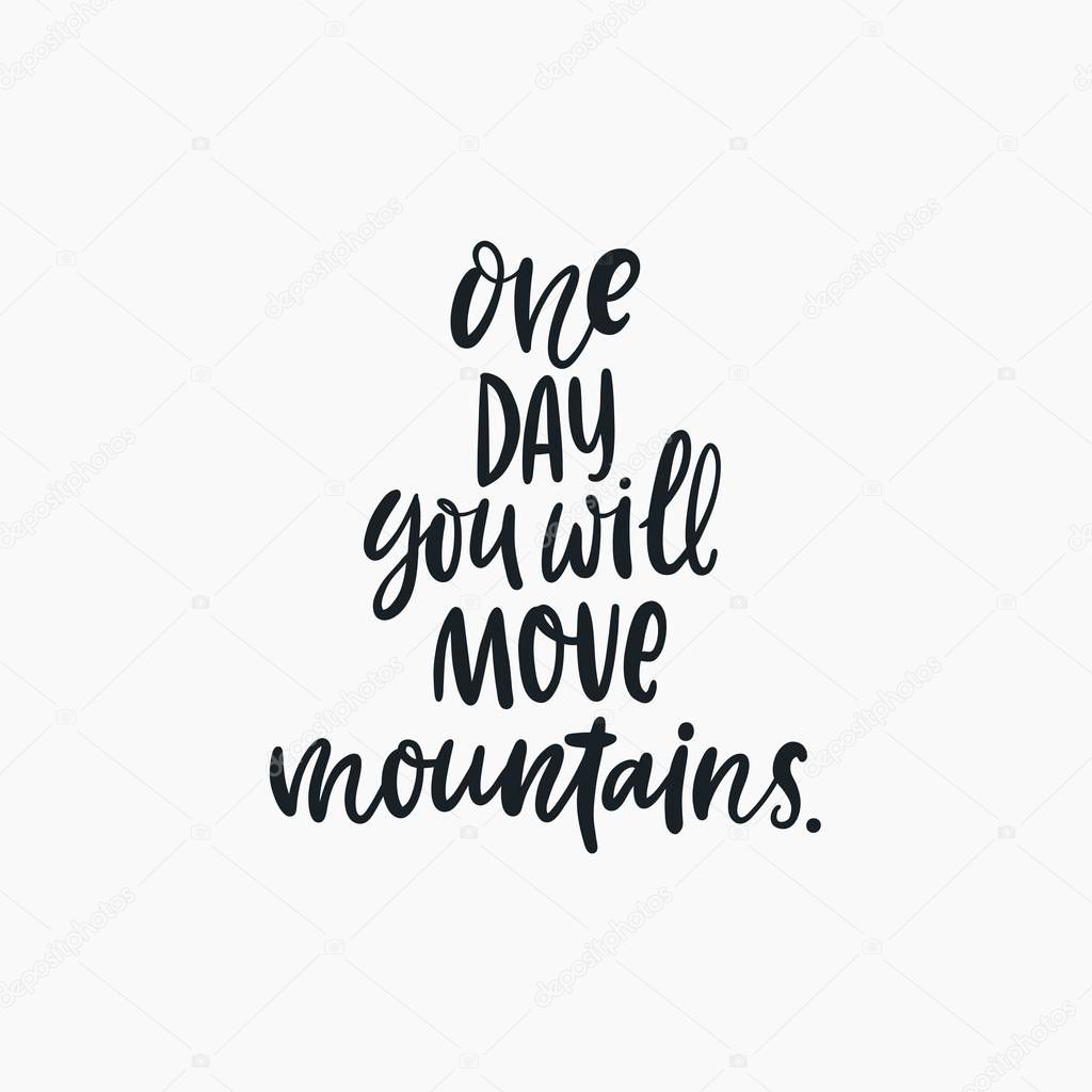 One day you will move mountains