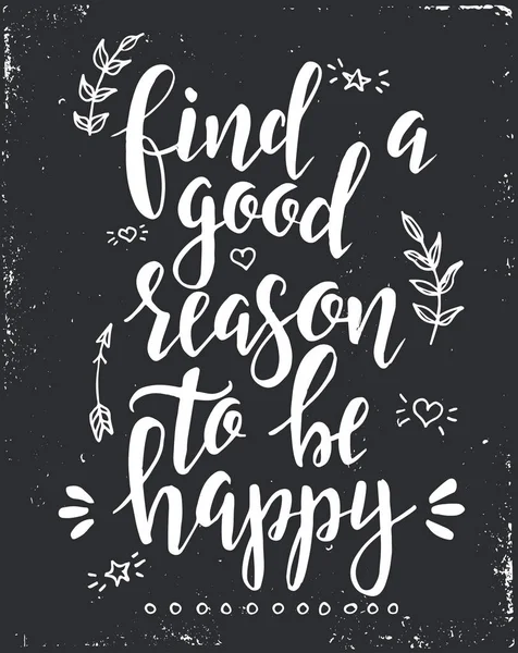 Znajdź dobry powód, aby być szczęśliwym. Inspirujące wektor ręcznie rysowane typografii plakat. — Wektor stockowy