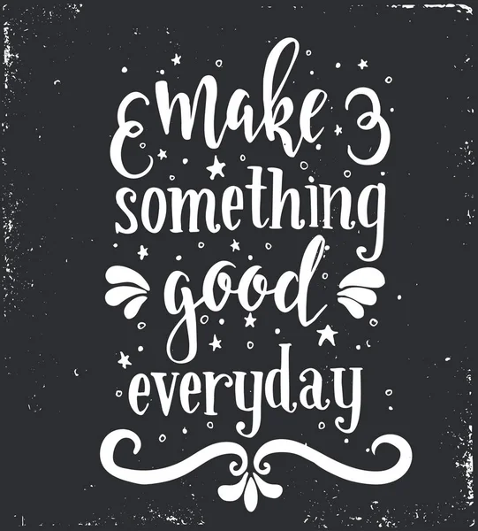 Делай что-нибудь хорошее каждый день. Вдохновляющий вектор Ручной типографический плакат . — стоковый вектор