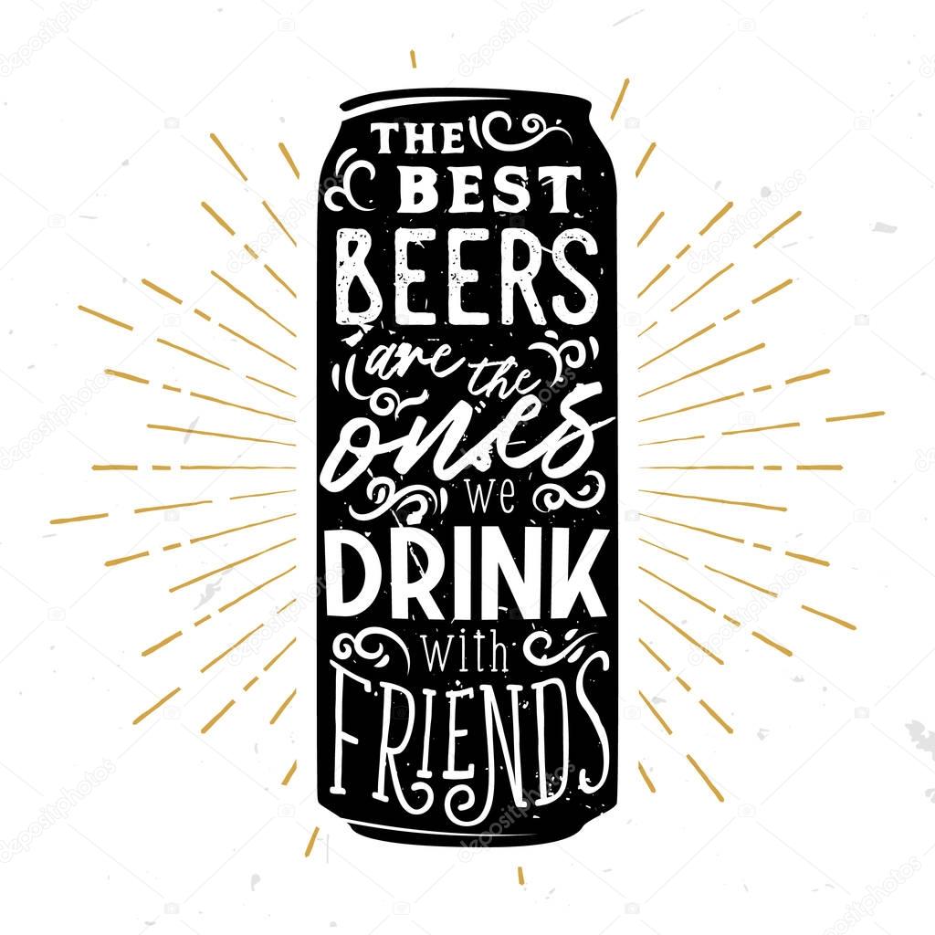Beer typography illustration. Lettering inside the beer can. The best beers are the ones drink with friends. Symbol for bar or pub menu