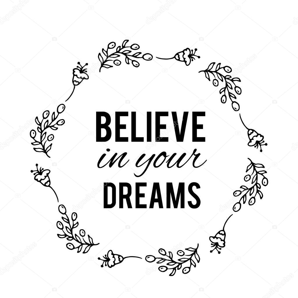 Believe in your dreams text Flower wreath, Hand drawn laurel. Greeting card Design for invitations, quotes, blogs, posters Vector design