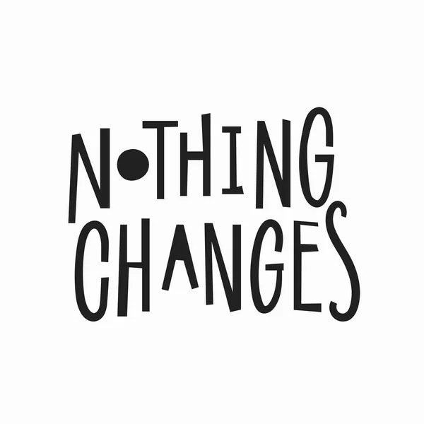 Nothing changes t-shirt quote lettering.