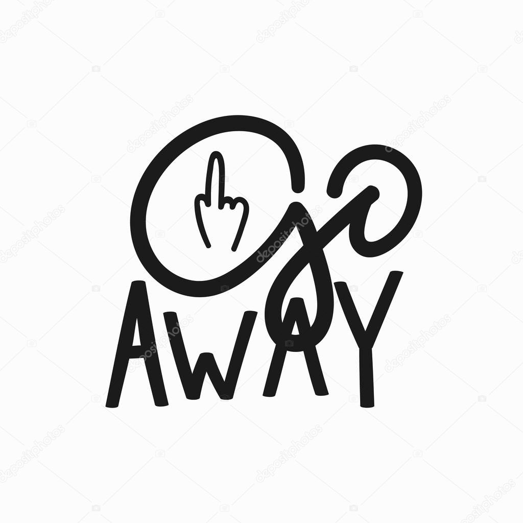 Go away t-shirt quote lettering.