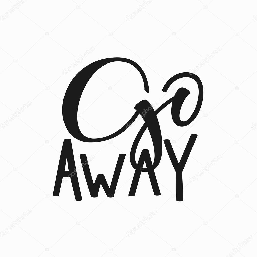 Go away t-shirt quote lettering.