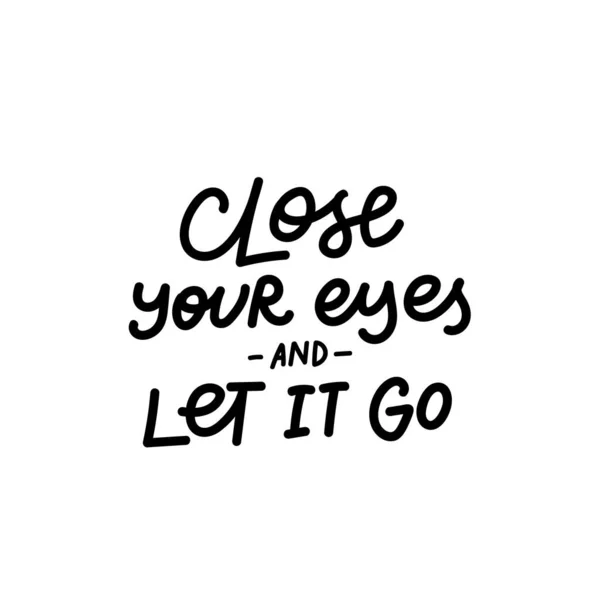Close eyes it let go calligraphy quote lettering — Stock Vector