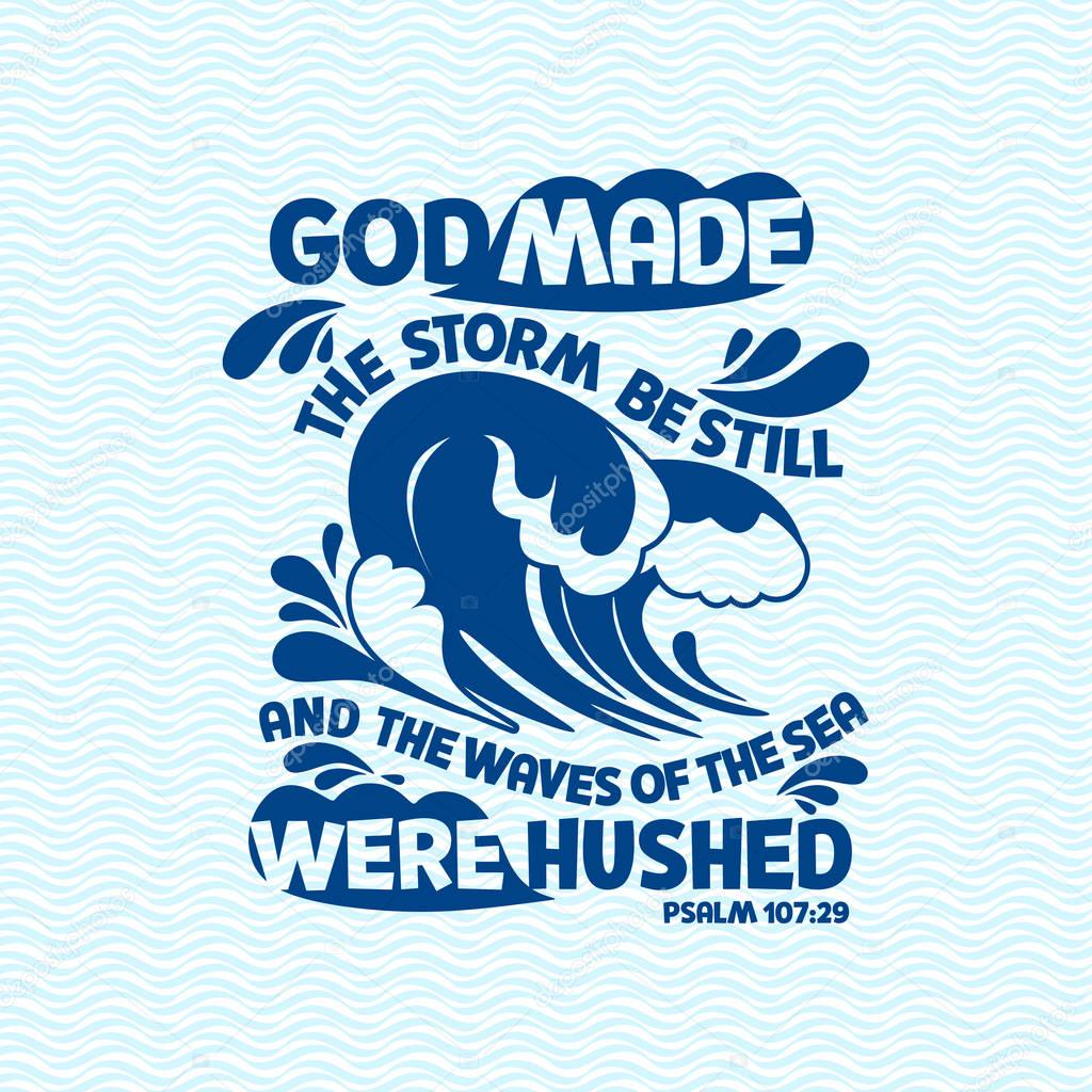 Bible lettering. Christian art. God made the storm be steel and the waves of the sea were hushed