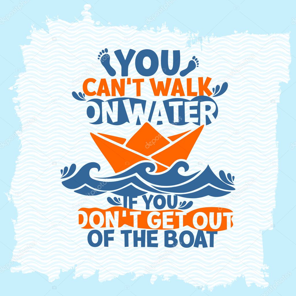 Bible lettering. Christian art. You can't walk on water, if you don't get out of the boat