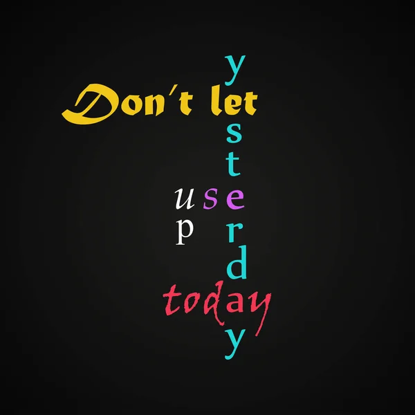 Don't let yesterday to use up today - motivational inscription template — Stock Vector