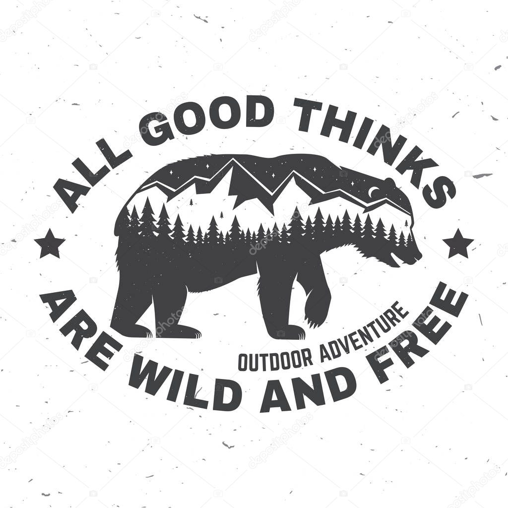 All good things are wild and free. Outdoor adventure. Vector . Concept for shirt or logo, print, stamp or tee. Vintage typography design with bear, forest and mountain landscape silhouette