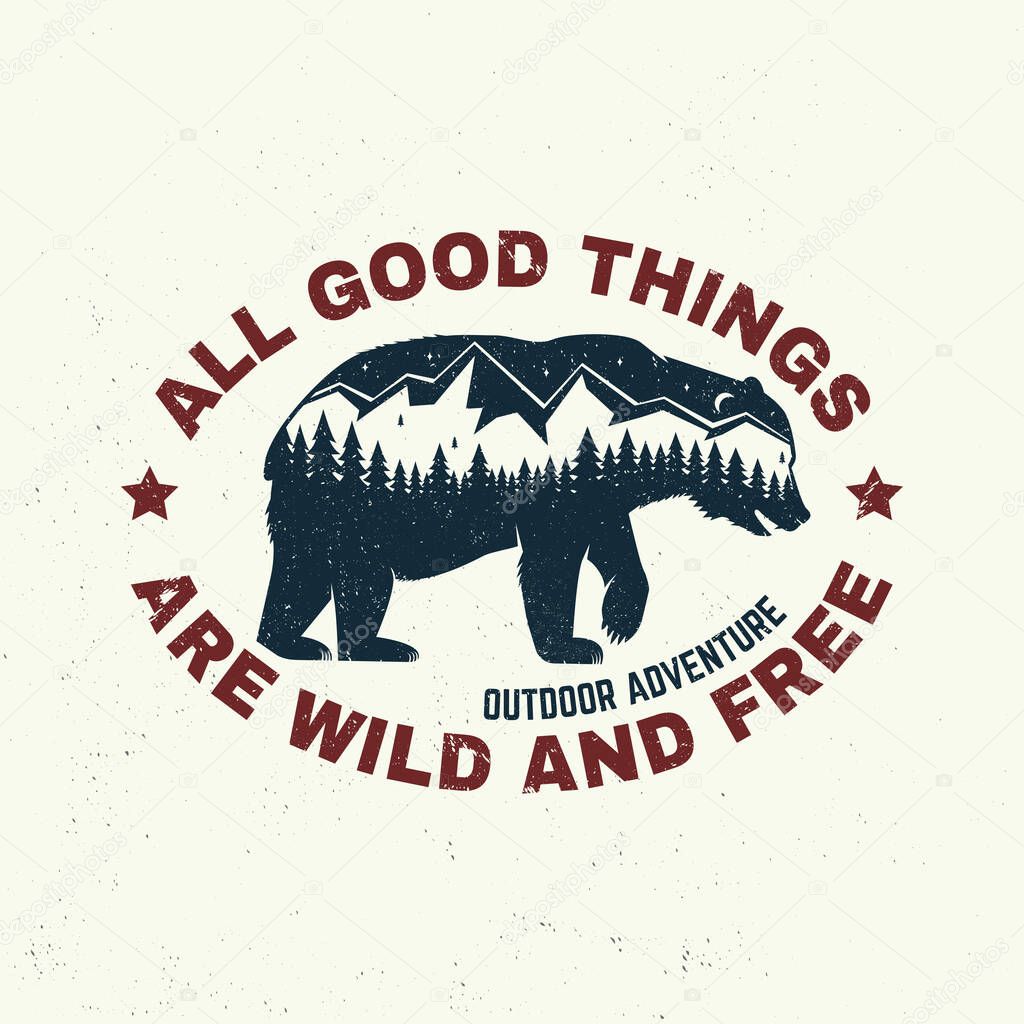 All good things are wild and free. Outdoor adventure. Vector illustration. Concept for shirt or logo, print, stamp or tee. Vintage typography design with bear, forest and mountain landscape silhouette