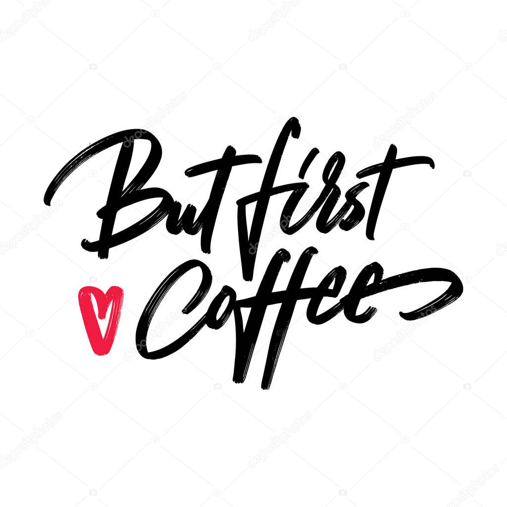 But first coffee - hand written typography. Lettering sign. Motivational slogan. Inscription for t shirts, posters, cards. Vector illustration.