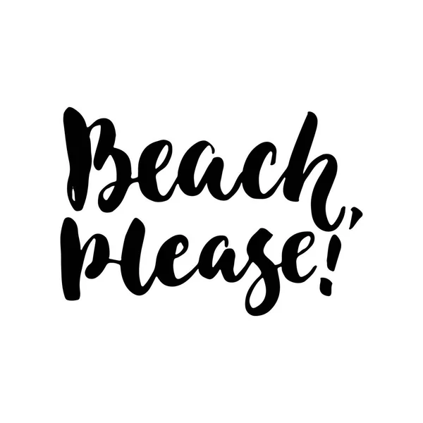 Beach, kérjük - kézzel rajzolt betűkkel idézet elszigetelt fehér background. Szórakoztató ecsettel festék felirat fotó matricák, üdvözlőlap, vagy póló nyomtatás, plakát design. — Stock Vector