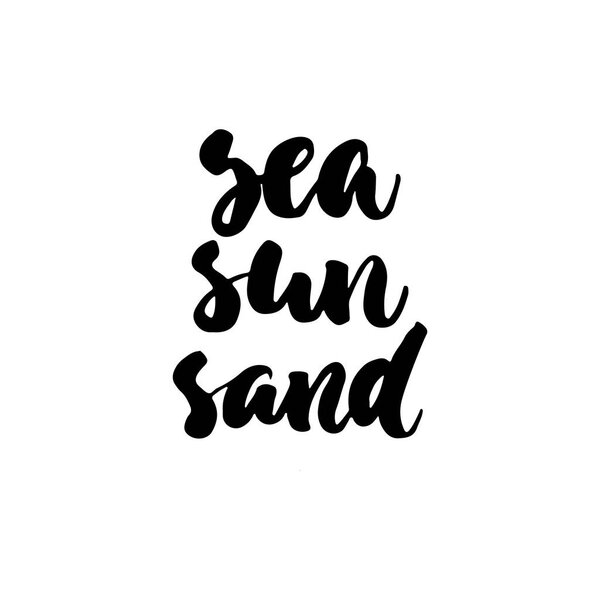 Sea Sun Sand- hand drawn lettering quote isolated on the white background. Fun brush ink inscription for photo overlays, greeting card or t-shirt print, poster design.