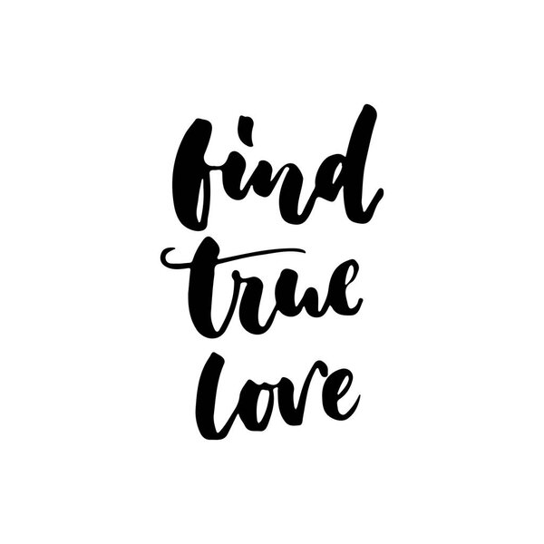 Find true love - hand drawn lettering quote isolated on the white background. Fun brush ink inscription for photo overlays, greeting card or t-shirt print, poster design.