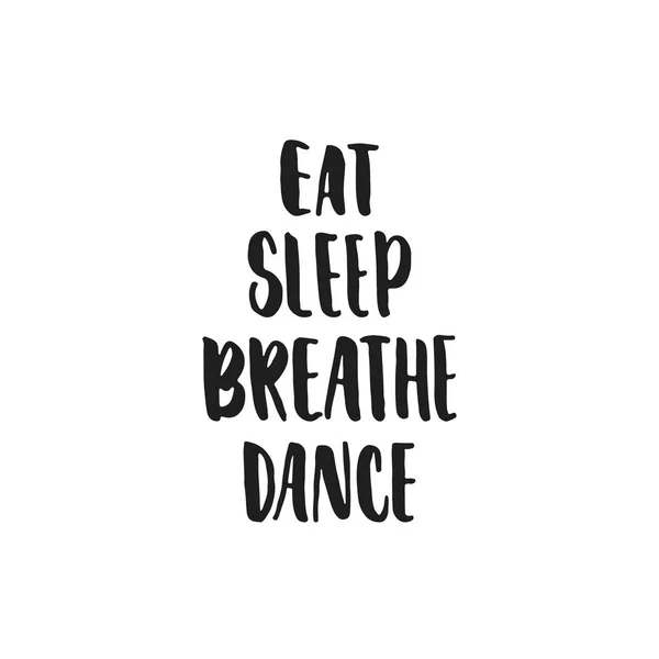 Eat, Breathe, Sleep, Dance - hand drawn dancing lettering quote isolated on the white background. Fun brush ink inscription for photo overlays, greeting card or t-shirt print, poster design. — Stock Vector