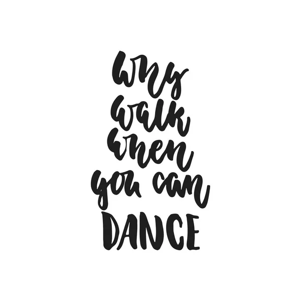 Pourquoi marcher quand vous pouvez danser - lettrage dansant dessiné à la main citation isolée sur le fond blanc. Inscription amusante à l'encre de pinceau pour superpositions de photos, impression de carte de vœux ou de t-shirt, conception d'affiches . — Image vectorielle
