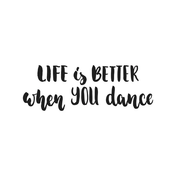 Life is better when you dance - hand drawn dancing lettering quote isolated on the white background. Fun brush ink inscription for photo overlays, greeting card or t-shirt print, poster design. — Stock Vector