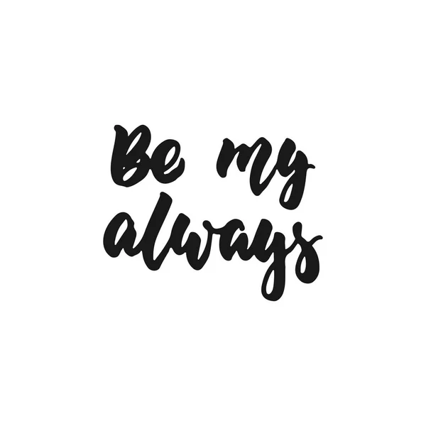 Be my always - hand drawn lettering phrase isolated on the white background. Fun brush ink inscription for photo overlays, greeting card or print, poster design. — Stock Vector