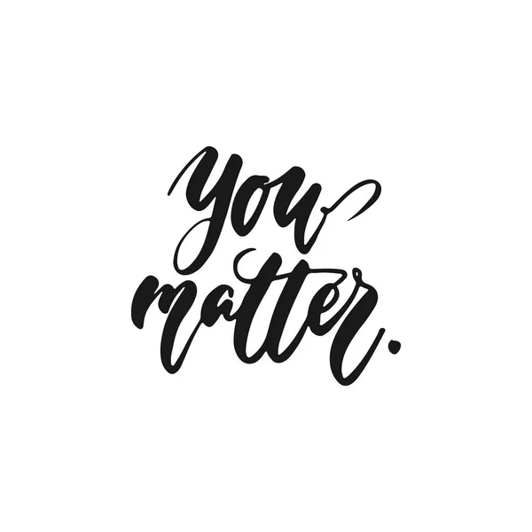 You matter - Frase tulisan gambar tangan terisolasi pada latar belakang putih. Inskripsi tinta kuas yang menyenangkan untuk overlay foto, kartu ucapan atau cetak, desain poster . - Stok Vektor