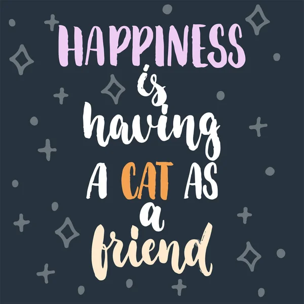 Happiness is having a cat as a friend - hand drawn lettering phrase for animal lovers on the dark blue background. Fun brush ink vector illustration for banners, greeting card, poster design. — Stock Vector