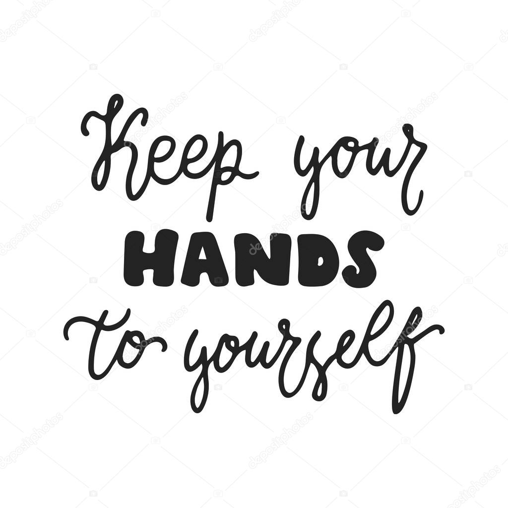 Keep your hands to yourself - hand drawn lettering phrase isolated on the black background. Fun brush ink vector illustration for banners, greeting card, poster design.