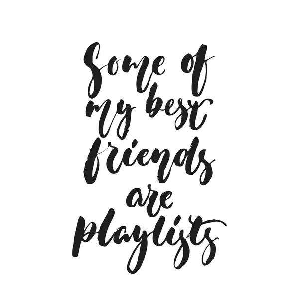 Some of my best friends are playlists - hand drawn lettering quote isolated on the white background. Fun brush ink vector illustration for banners, greeting card, poster design, photo overlays. — Stock Vector